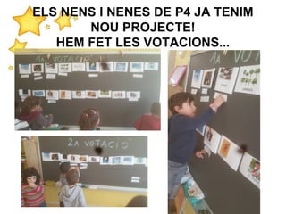 ELS NENS I NENES DE P4 JA TENIM
NOU PROJECTE!
HEM FET LES VOTACIONS...
 