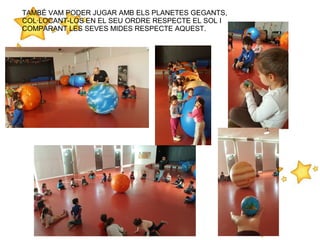 TAMBÉ VAM PODER JUGAR AMB ELS PLANETES GEGANTS,
COL·LOCANT-LOS EN EL SEU ORDRE RESPECTE EL SOL I
COMPARANT LES SEVES MIDES RESPECTE AQUEST.
 