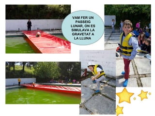 VAM FER UN
PASSEIG
LUNAR, ON ES
SIMULAVA LA
GRAVETAT A
LA LLUNA.
 