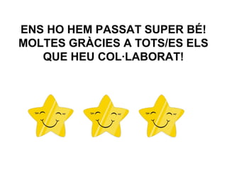 ENS HO HEM PASSAT SUPER BÉ!
MOLTES GRÀCIES A TOTS/ES ELS
QUE HEU COL·LABORAT!
 