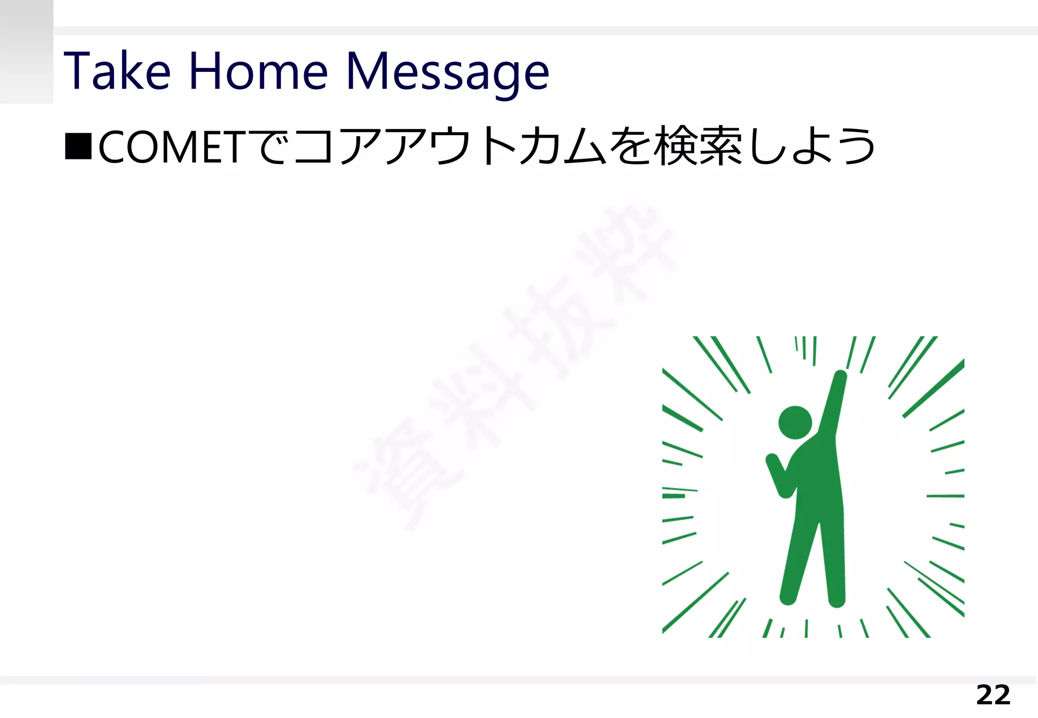 Take Home Message 
COMETでコアアウトカムを検索しよう 
22 
 