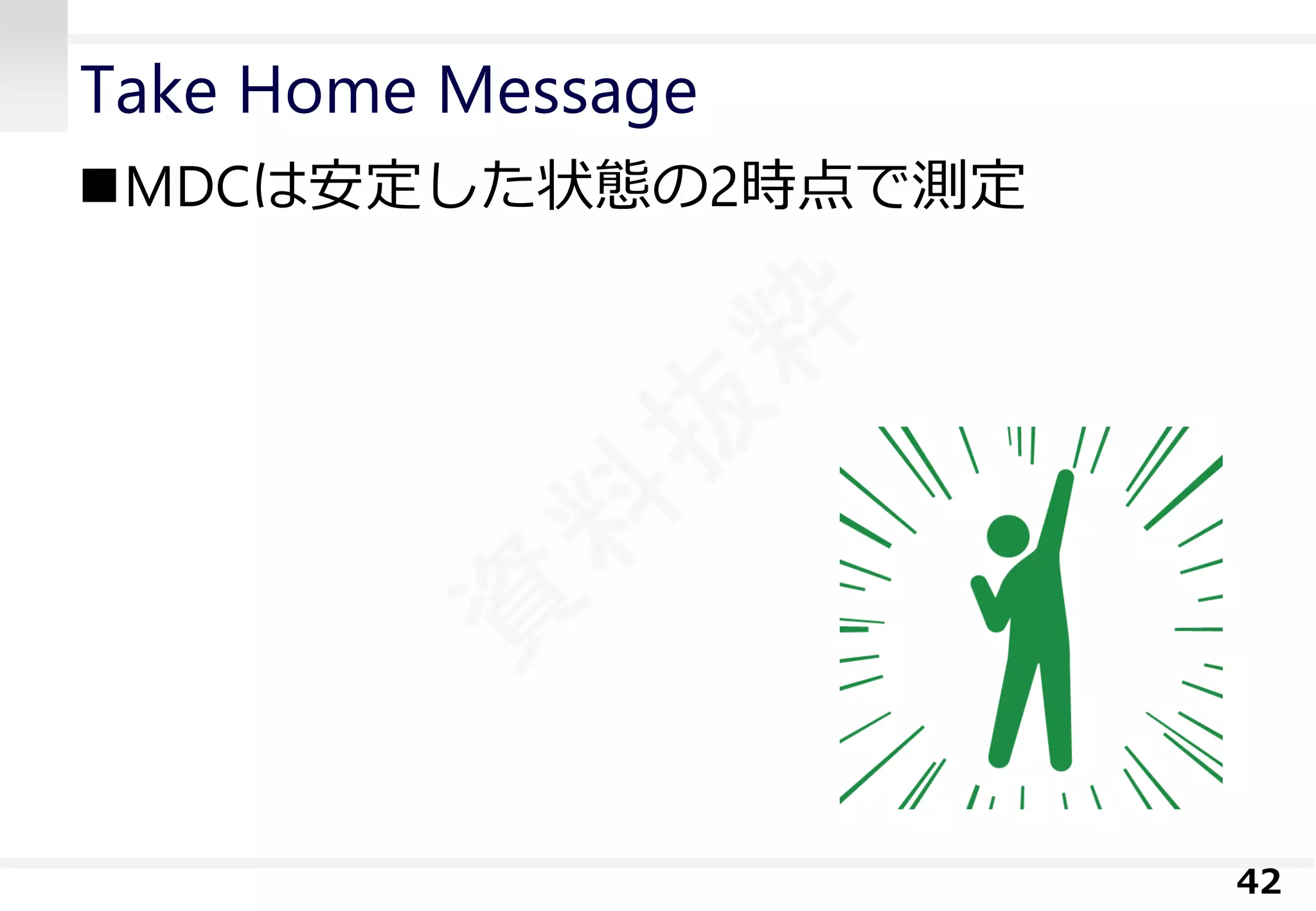 Take Home Message 
MDCは安定した状態の2時点で測定 
42 
 