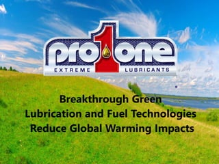 Breakthrough Green
Lubrication and Fuel Technologies
Reduce Global Warming Impacts
®
 