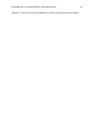 CONTROL DE CALIDAD ESTRUCTURA METÁLICA 50
Apéndice A. Guía de control de calidad para la construcción de una estructura metálica
 