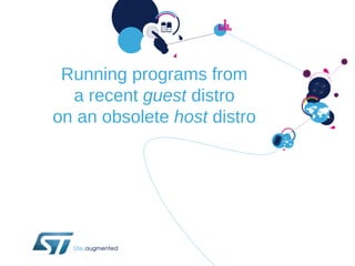 Running programs from
a recent guest distro
on an obsolete host distro
 