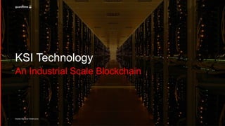 KSI Technology
An Industrial Scale Blockchain
1 Keyless Signature Infrastructure
 