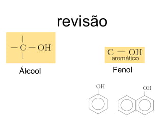 revisão
Álcool Fenol
 