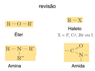 revisão
Éter
Amina Amida
Haleto
 