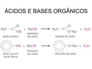 ÁCIDOS E BASES ORGÂNICOS
 