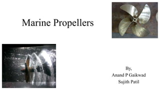 Marine Propellers
By,
Anand P Gaikwad
Sujith Patil
 