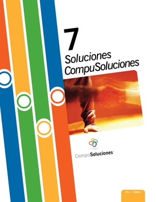 7
Soluciones nes
Compu  Solucio




           Año 1 • TOMO 2
 