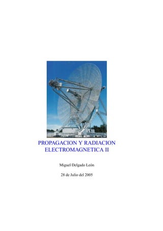 PROPAGACION Y RADIACION
ELECTROMAGNETICA II
Miguel Delgado Le´on
28 de Julio del 2005
 