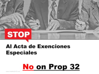 Al Acta de Exenciones
Especiales


www.VoteNoOn32.com
                     No on Prop 32
 