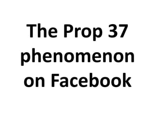 The Prop 37
phenomenon
on Facebook
 (10% CTR?!! Click “next”
    to see for yourself.)
 