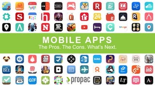 MOBILE APPS
The Pros. The Cons. What’s Next.
 