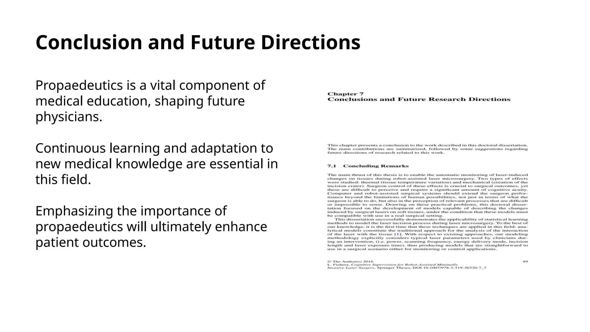 Conclusion and Future Directions
Propaedeutics is a vital component of
medical education, shaping future
physicians.
Continuous learning and adaptation to
new medical knowledge are essential in
this field.
Emphasizing the importance of
propaedeutics will ultimately enhance
patient outcomes.
 
