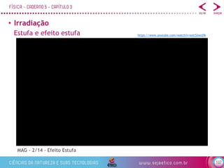 107
• Irradiação
Estufa e efeito estufa
MAG - 2/14 - Efeito Estufa
https://www.youtube.com/watch?v=soicSlswjOk
 
