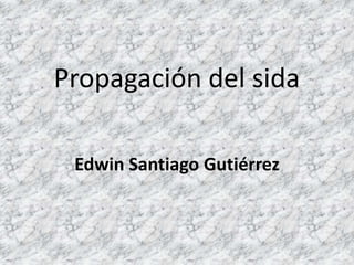 Propagación del sida
Edwin Santiago Gutiérrez
 