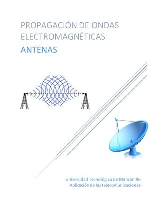 Universidad TecnológicaDe Manzanillo
Aplicaciónde lastelecomunicaciones
PROPAGACIÓN DE ONDAS
ELECTROMAGNÉTICAS
ANTENAS
 