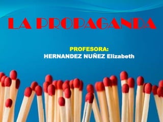 LA PROPAGANDA  PROFESORA: HERNANDEZ NUÑEZ Elizabeth 