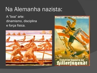 A “boa” arte: dinamismo, disciplina e força física. Na Alemanha nazista: 