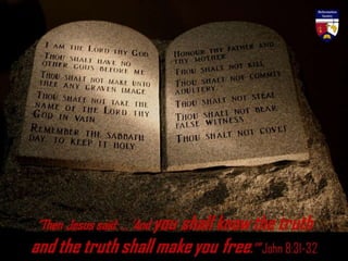 “Then Jesus said: … ‘And you shall know the truth
and the truth shall make you free.’” John 8:31-32
 