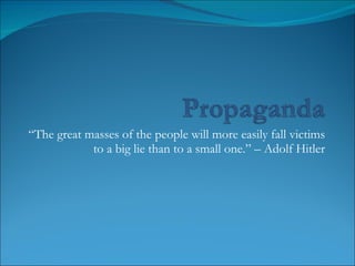 “ The great masses of the people will more easily fall victims to a big lie than to a small one.” – Adolf Hitler 