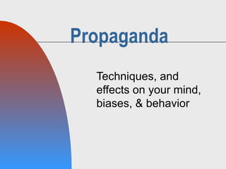 Propaganda Techniques, and effects on your mind, biases, & behavior 
