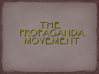 THE
PROPAGANDA
 MOVEMENT
 