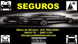SEGUROS
Nilma de Oliveira: (21) 7823.0520 –
24633*37 - 2687.1121
nilsegurosdhd@Hotmail.com

 