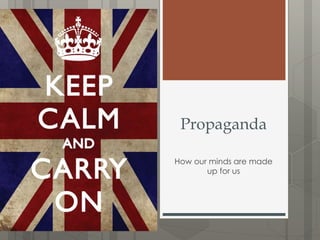 Propaganda 
How our minds are made 
up for us 
 