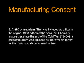Manufacturing Consent
5. Anti-Communism: This was included as a filter in
the original 1988 edition of the book, but Choms...