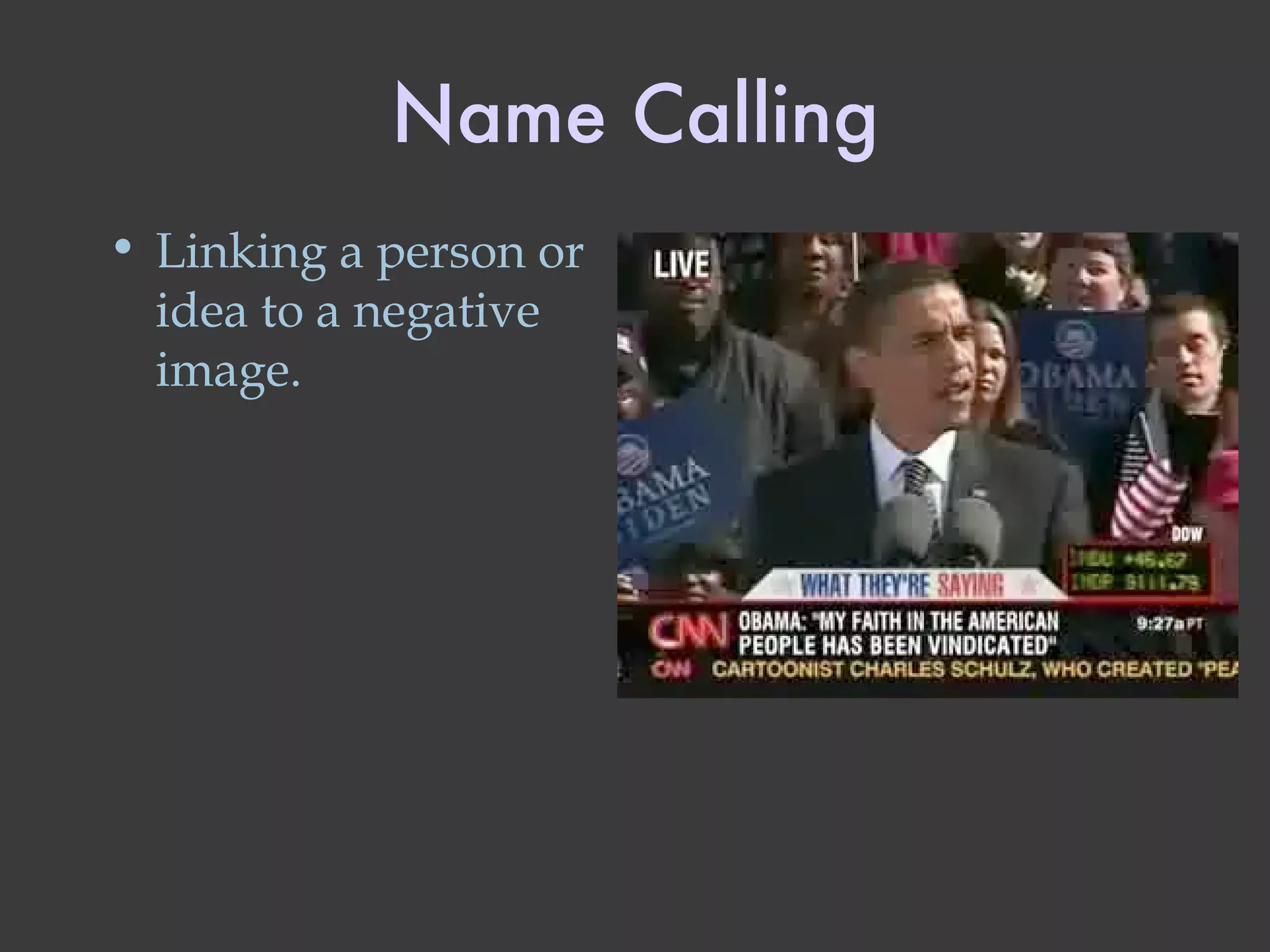 Name Calling Linking a person or idea to a negative image.  
