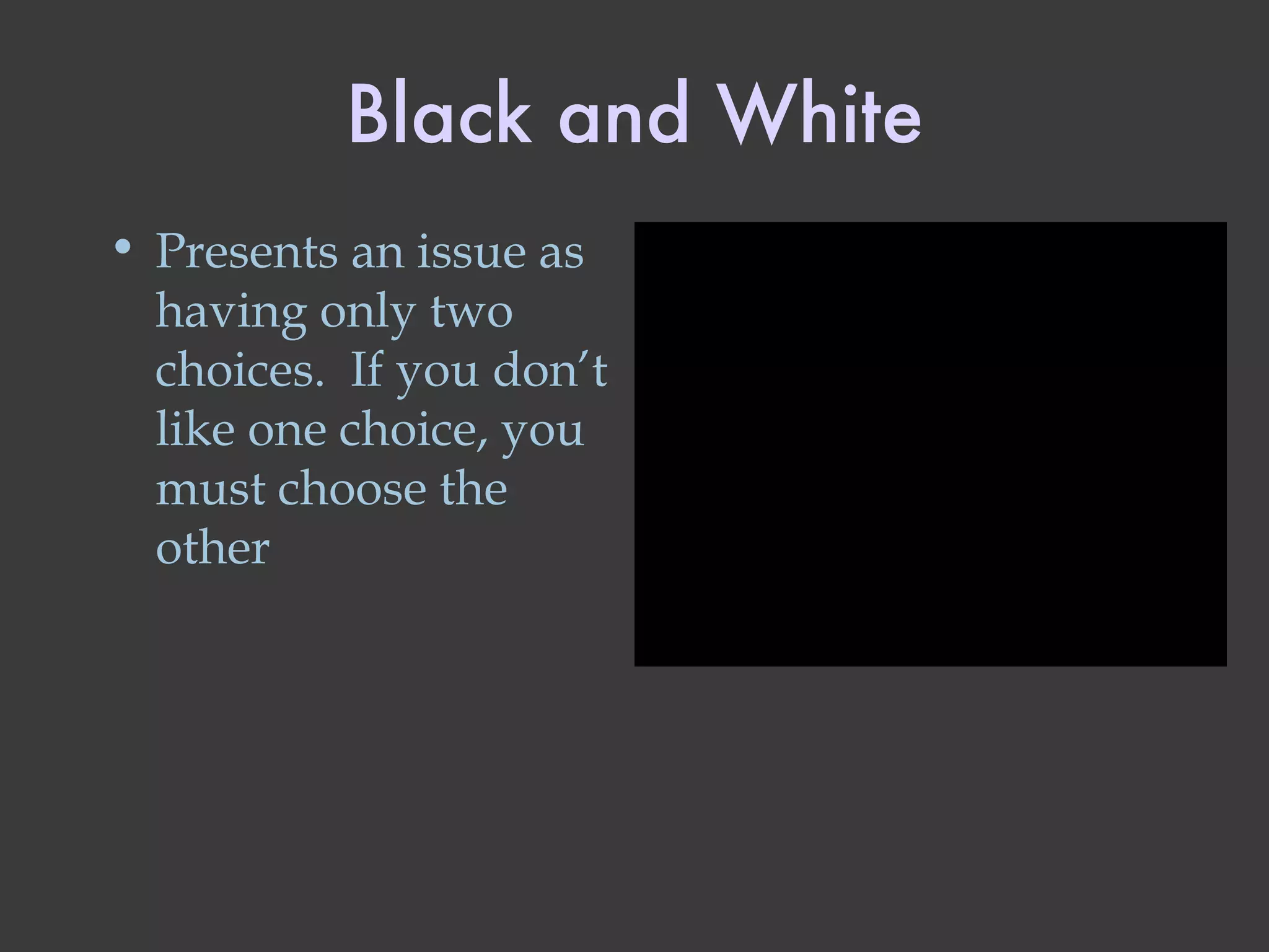 Black and White Presents an issue as having only two choices.  If you don’t like one choice, you must choose the other 