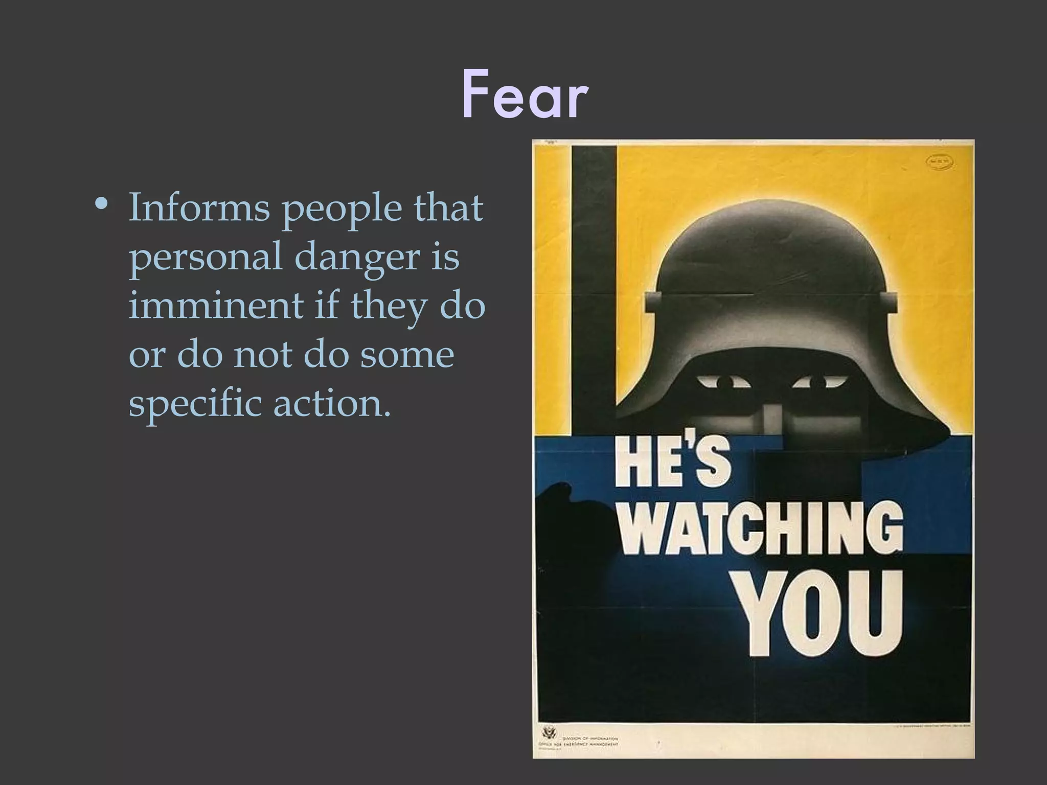 Fear Informs people that personal danger is imminent if they do or do not do some specific action. 