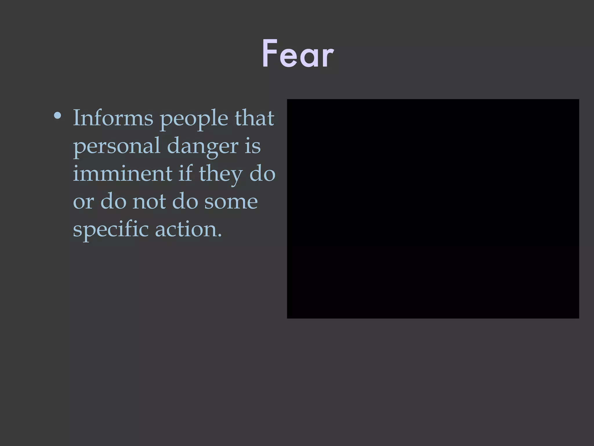 Fear Informs people that personal danger is imminent if they do or do not do some specific action. 