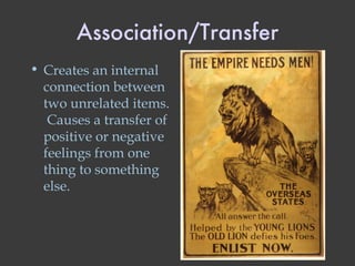 Association/Transfer Creates an internal connection between two unrelated items.  Causes a transfer of positive or negative feelings from one thing to something else. 