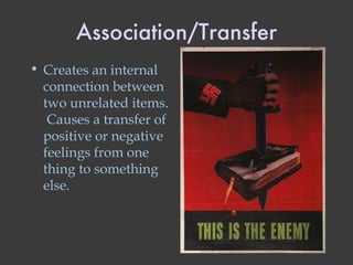 Association/Transfer Creates an internal connection between two unrelated items.  Causes a transfer of positive or negative feelings from one thing to something else. 