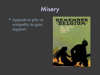 Misery Appeals to pity or sympathy to gain support. 