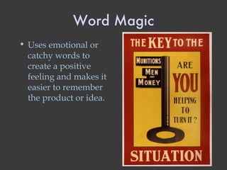Word Magic Uses emotional or catchy words to create a positive feeling and makes it easier to remember the product or idea. 