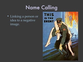 Name Calling Linking a person or idea to a negative image.  