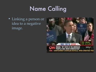 Name Calling Linking a person or idea to a negative image.  