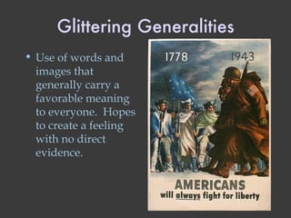 Glittering Generalities Use of words and images that generally carry a favorable meaning to everyone.  Hopes to create a feeling with no direct evidence. 