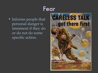 Fear Informs people that personal danger is imminent if they do or do not do some specific action. 