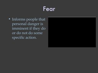 Fear Informs people that personal danger is imminent if they do or do not do some specific action. 
