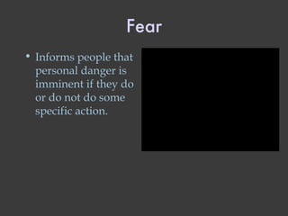 Fear Informs people that personal danger is imminent if they do or do not do some specific action. 