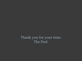 Thank you for your time. The End. 
