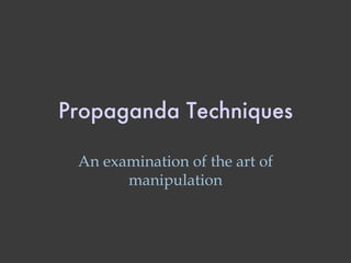 Propaganda Techniques An examination of the art of manipulation 