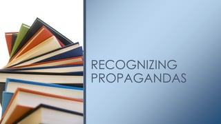 RECOGNIZING
PROPAGANDAS
 