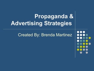 Propaganda & Advertising Strategies  Created By: Brenda Martinez 